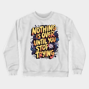 Nothing Is Over Until You Stop Trying Crewneck Sweatshirt